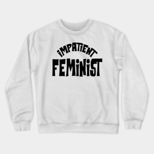 Impatient Feminist Crewneck Sweatshirt